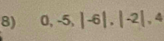 0, -5, |-6|, |-2|, 4