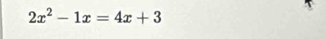 2x^2-1x=4x+3