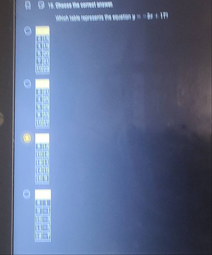 18: Choose the correet answan 
Which table represents the equation y==BI+IF