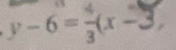 y-6= 4/3 (x-3)