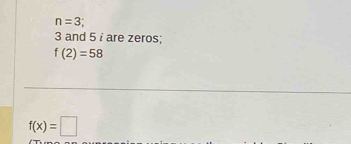 n=3
3 and 5 i are zeros;
f(2)=58
f(x)=□