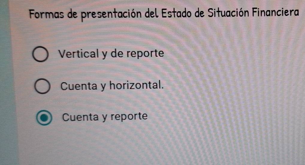 Formas de presentación del Estado de Situación Financiera 
Vertical y de reporte 
Cuenta y horizontal. 
Cuenta y reporte