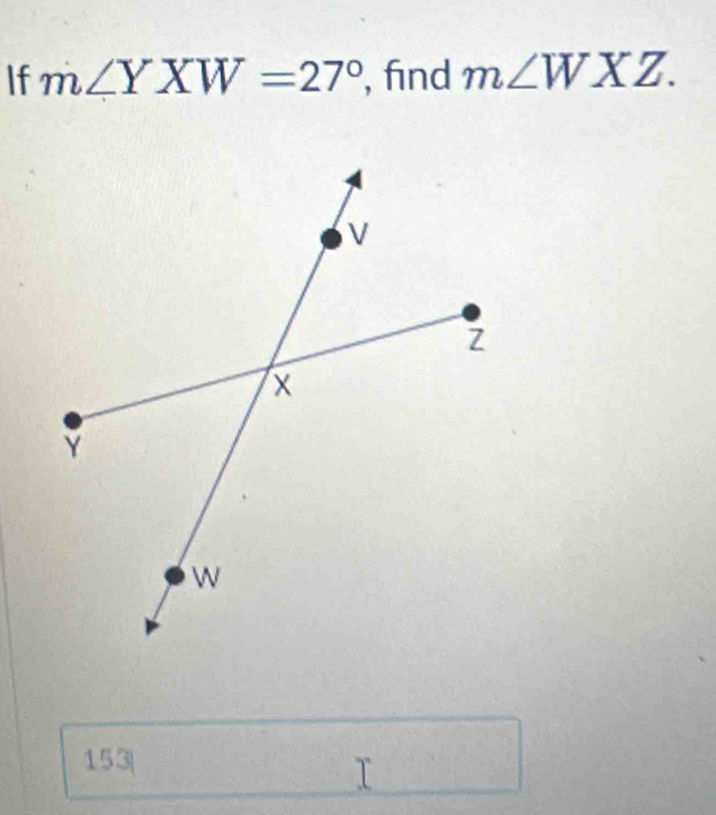 If m∠ YXW=27° , find m∠ WXZ. 
153|