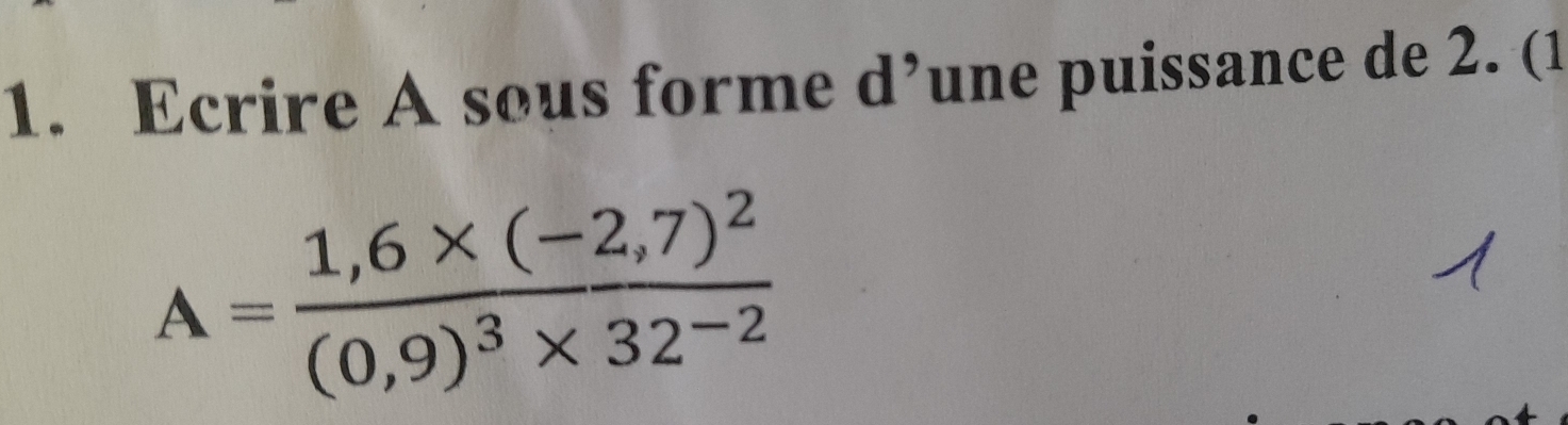 Ecrire A sous forme d’une puissance de 2. (1
A=frac 1,6* (-2,7)^2(0,9)^3* 32^(-2)