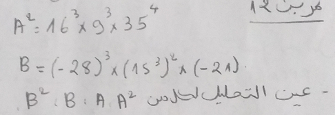 A^2=16^3* 9^3* 35^4
121
B=(-28)^3* (15^3)^2* (-21)
B^2:B· AA^2