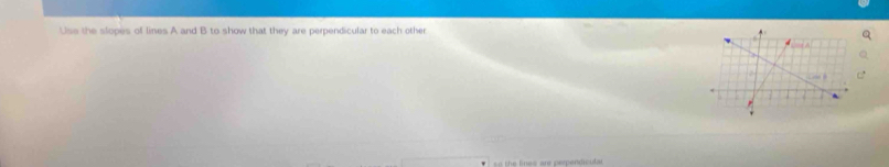 Use the slopes of lines A and B to show that they are perpendicular to each other 
the fines ar perpendicular