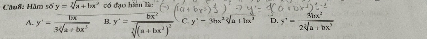 Hàm số y=sqrt[3](a+bx^3) có đạo hàm là:
A. y'= bx/3sqrt[3](a+bx^3)  B. y'=frac bx^2sqrt[3]((a+bx^3)^2) C. y'=3bx^2sqrt[3](a+bx^3) D. y'= 3bx^2/2sqrt[3](a+bx^3) 