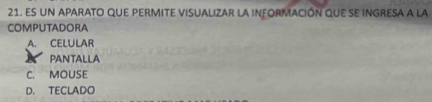 eS un apARATO qUE PERMITE VISUALiZAR La iNFORMAcIÓN qUe se ingreSA a la
COMPUTADORA
A. CELULAR
X PANTALLA
C. MOUSE
D. TECLADO