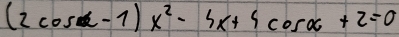 (2cos alpha -1)x^2-3x+4cos alpha +2=0