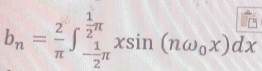 b_n= 2/π  ∈t _- 1/2 π ^ 1/2 π xsin (nomega _0x)dx