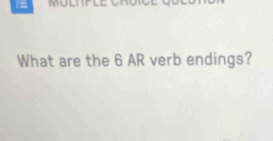 mo 
What are the 6 AR verb endings?