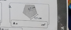 0.7 cm
1,1 cm
A= cm^2
α