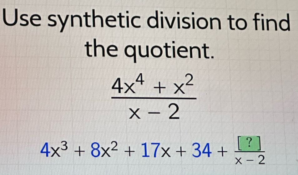 Solved: Use synthetic division to find the quotient. (4x^4+x^2)/x-2 4x ...