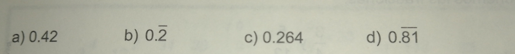 a) 0.42 b) 0.overline 2 c) 0.264 d) 0.overline 81