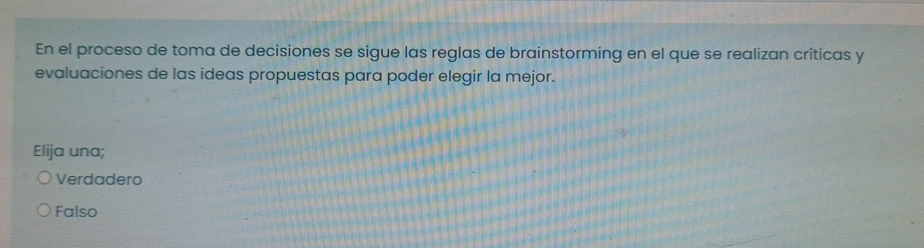 En el proceso de toma de decisiones se sigue las reglas de brainstorming en el que se realizan críticas y
evaluaciones de las ideas propuestas para poder elegir la mejor.
Elija una;
Verdadero
Falso