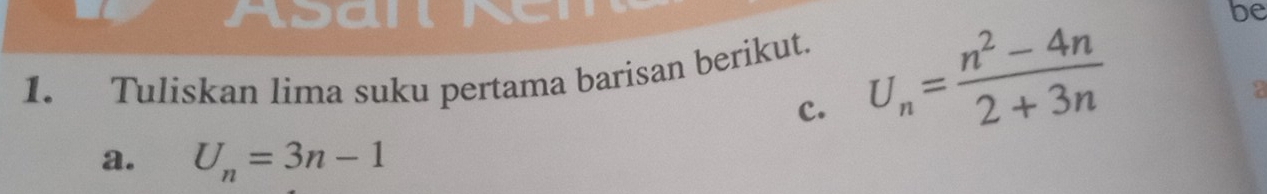 Aball Aci be 
1. Tuliskan lima suku pertama barisan berikut. 
c. U_n= (n^2-4n)/2+3n 
a 
a. U_n=3n-1