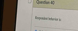 Respondent behavior is: 
_