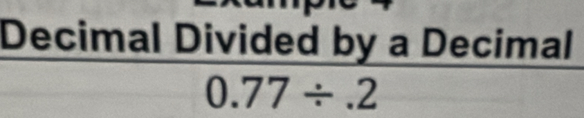 Decimal Divided by a Decimal
0.77/ .2