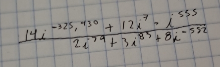  (14i^(-325)i^(430)+12i^7-i^(555))/2i^(79)+3i^(83)+8k^(-552) 