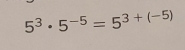 5^3· 5^(-5)=5^(3+(-5))