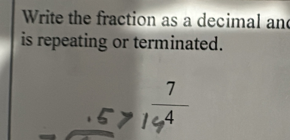 Write the fraction as a decimal and 
is repeating or terminated. 
5 -1