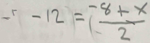 -r-12= (-8+x)/2 