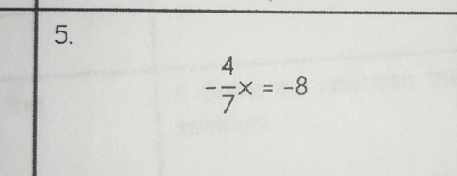 Solved: - 4/7 x=-8 [Math]