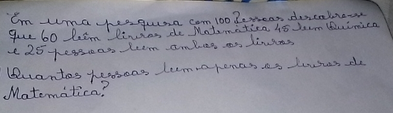 Omuma eaguaa com 10o Zosear descrle- 
gue 60 leem linies de Motematica 1s Jorm (fowimica 
e 25 yeascas tem ambes ao linires 
duantos teosoas lemarenas is leuses de 
Matematica?