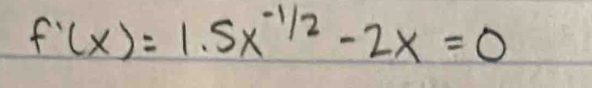 f'(x)=1.5x^(-1/2)-2x=0