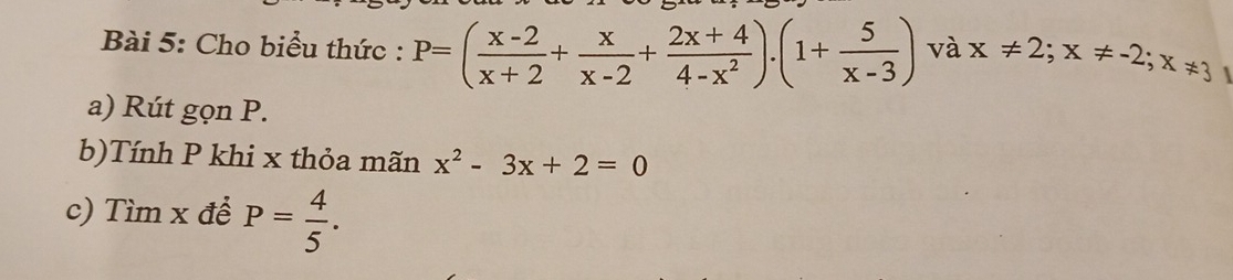 Cho biểu thức : P=( (x-2)/x+2 + x/x-2 + (2x+4)/4-x^2 ).(1+ 5/x-3 ) và x!= 2; x!= -2; x!= 3 1 
a) Rút gọn P. 
b)Tính P khi x thỏa mãn x^2-3x+2=0
c) Tìm x để P= 4/5 .