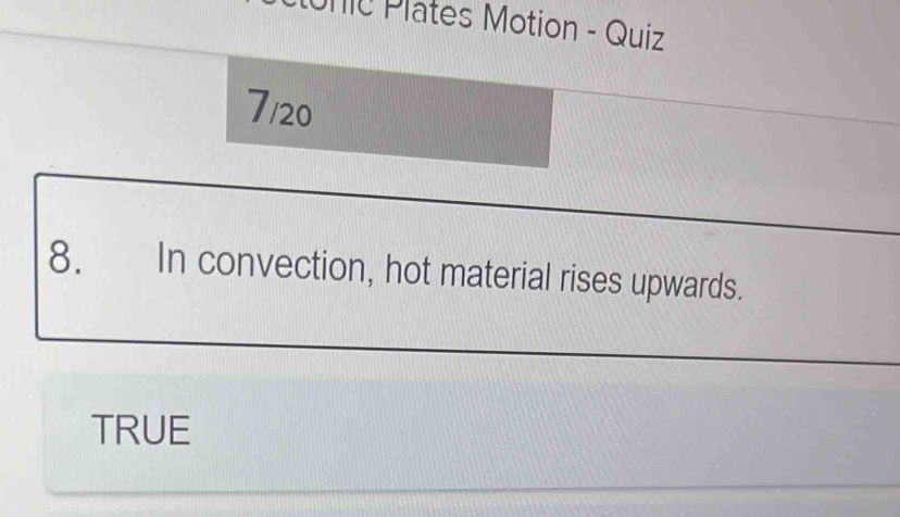 ic lates Motion - Quiz 
7/20
8. In convection, hot material rises upwards.
TRUE