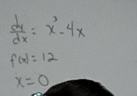  dy/dx =x^3-4x
f(x)=12
x=0