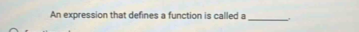 An expression that defines a function is called a _.`