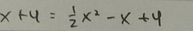 x+4= 1/2 x^2-x+4