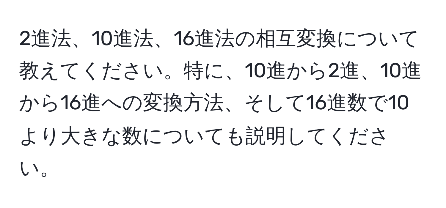 2進法、10進法、16進法の相互変換について教えてください。特に、10進から2進、10進から16進への変換方法、そして16進数で10より大きな数についても説明してください。