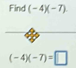 Find (-4)(-7).
(-4)(-7)=□