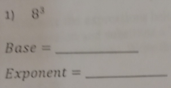 8^3
_ Base=
_ Exponent=