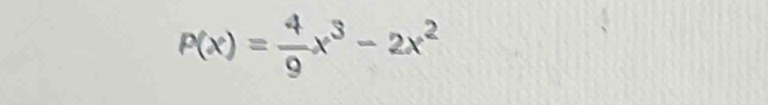 P(x)= 4/9 x^3-2x^2