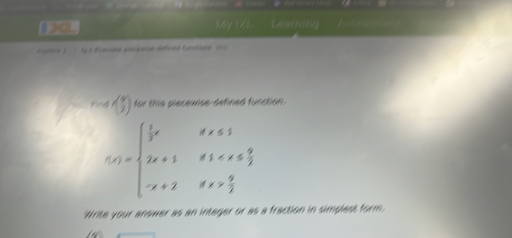 Learing 
gore 1 ' GA lunume gecemse defined functione 15 
Find I(frac 5 ( 9/2 ) for this plecevise defined function .
f(x)=beginarrayl  1/3 x,x≤slant 1 2x+1if1  9/2 endarray.
Write your answer as an integer or as a fraction in simplest form.