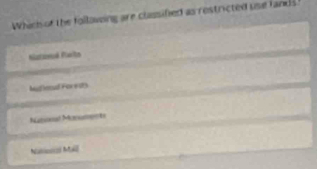 Which of the follaving are classified as restricted use lands
Ntnl Plarits
ha leal For e st3
Natsoal Marsments
Natnorzi Mail
