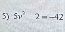 5v^2-2=-42