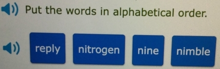 Put the words in alphabetical order.
reply nitrogen nine nimble