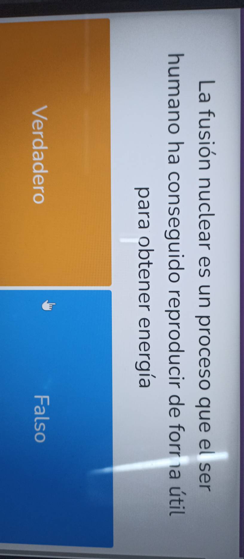 La fusión nuclear es un proceso que el ser
humano ha conseguido reproducir de form a útil
para obtener energía
Verdadero Falso