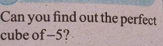 Can you find out the perfect 
cube of -5?