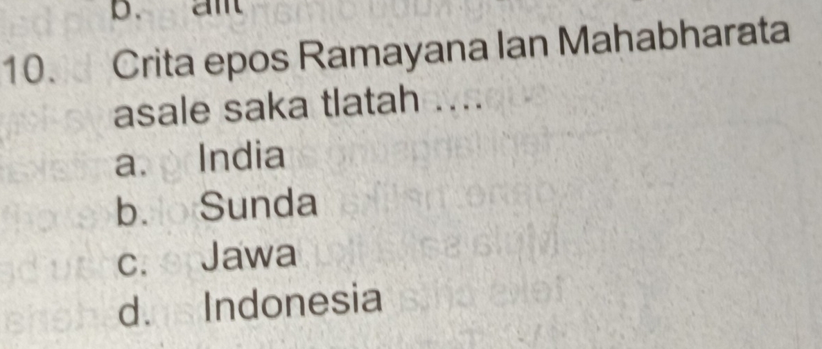 am
10. Crita epos Ramayana Ian Mahabharata
asale saka tlatah ....
a. India
b. Sunda
c. Jawa
d. Indonesia