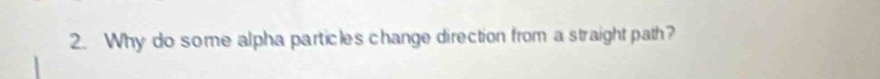 Why do some alpha particles change direction from a straight path?