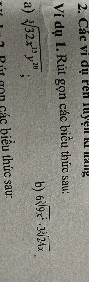 Các vi dụ rên luyện ki nàng 
Ví dụ 1. Rút gọn các biểu thức sau: 
a) sqrt[5](32x^(15)y^(20)); 
b) 6sqrt[3](9x^2)· 3sqrt[3](24x). 
Bút gọn các biểu thức sau: