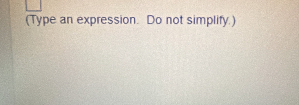 (Type an expression. Do not simplify.)