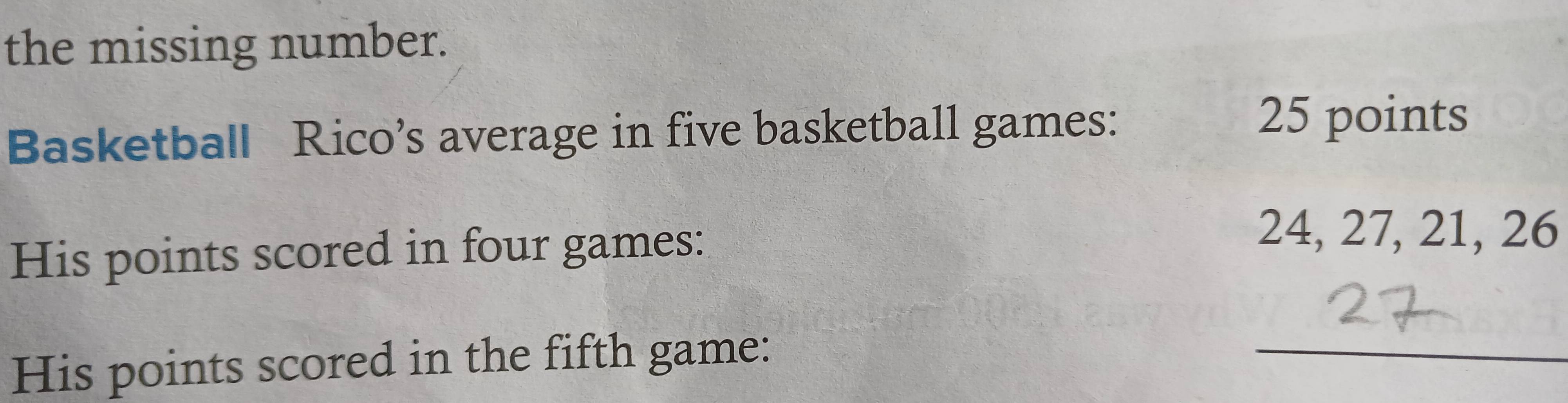 the missing number. 
Basketball Rico’s average in five basketball games:
25 points 
His points scored in four games:
24, 27, 21, 26
His points scored in the fifth game: 
_