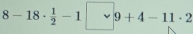 8-18·  1/2 -1|vee 9+4-11· 2